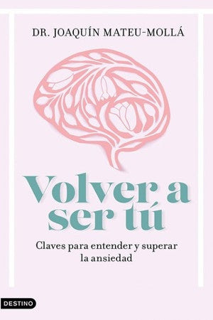 VOLVER A SER TU. CLAVES PARA ENTENDER Y SUPERAR LA ANSIEDAD | JOAQUIN MATEU-MOLLA
