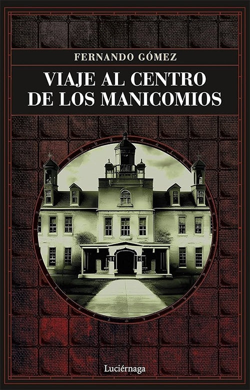 VIAJE AL CENTRO DE LOS MANICOMIOS | FERNANDO GOMEZ HERNANDEZ