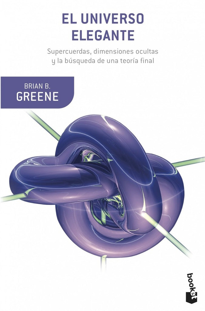 UNIVERSO ELEGANTE: SUPERCUERDAS, EL. DIMENSIONES OCULTAS Y LA BUSQUEDA DE LA TEORIA DEFINITIVA | BRIAN GREENE