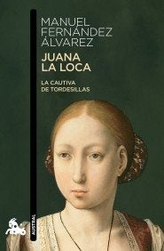 JUANA LA LOCA: LA CAUTIVA DE TORDESILLAS | MANUEL FERNANDEZ