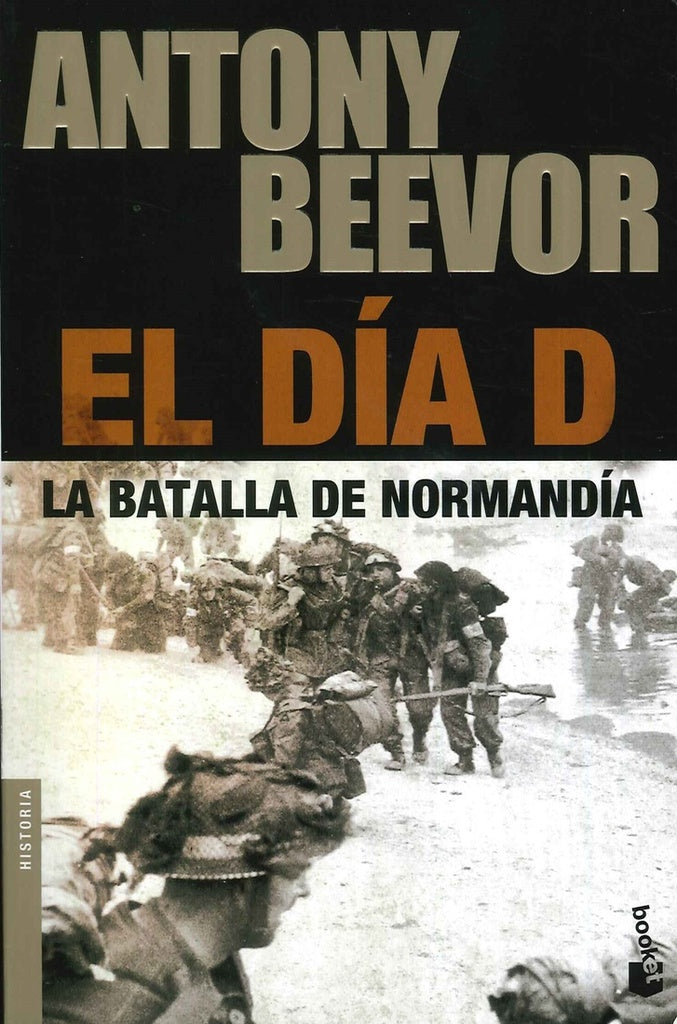 DIA D, EL. LA BATALLA DE NORMANDIA | ANTONY BEEVOR