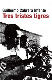TRES TRISTES TIGRES | GUILERMO CABRERA INFANTE