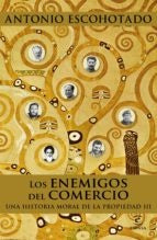 ENEMIGOS DEL COMERCIO, LOS. III: UNA HISTORIA MORAL DE LA PROPIEDAD | ANTONIO ESCOHOTADO
