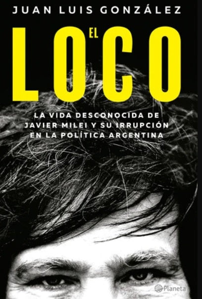 LOCO, EL. LA VIDA DESCONOCIDA DE JAVIER MILEI | JUAN LUIS GONZALES