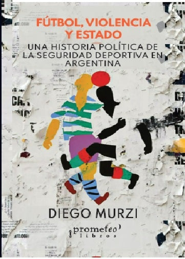 FUTBOL, VIOLENCIA Y ESTADO. istoria política de la seguridad deportiva en Arg . OFERTA Bs. 60 | DIEGO MURZI