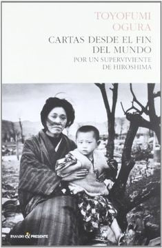 CARTAS DESDE EL FIN DEL MUNDO. POR UN SUPERVIVIENTE EN HIROSIMA | OGURA TOYOFUMI