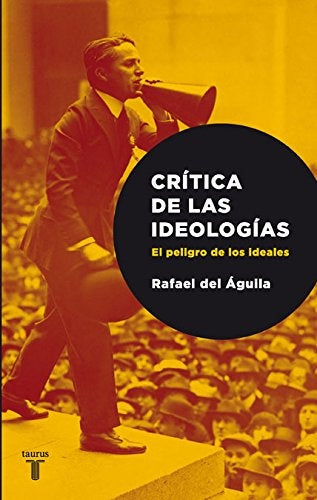 CRITICA DE LAS IDEOLOGIAS. EL PELIGRO DE LOS IDEALES. | RAFAEL DEL AGUILA