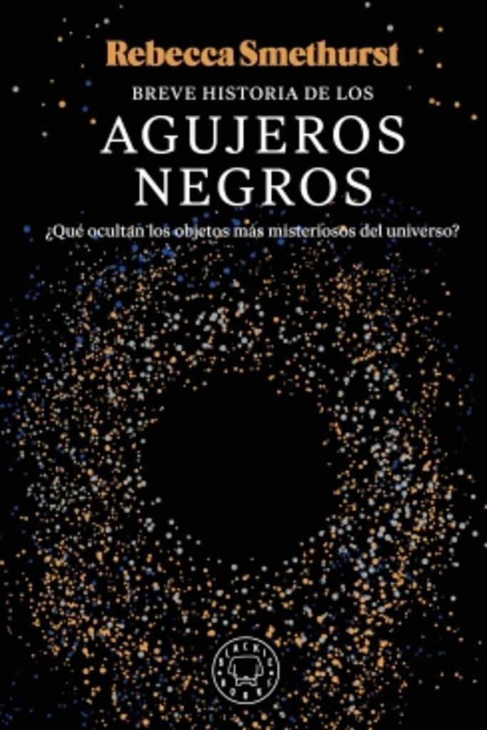 BREVE HISTORIA DE LOS AGUJEROS NEGROS | REBECCA SMETHURST