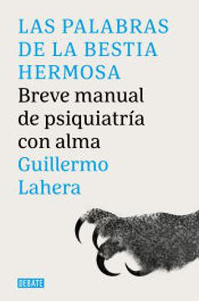 PALABRAS DE LA BESTIA HERMOSA, LAS. Breve manual de psiquiatría con alma | GUILLERMO LAHERA FORTEZA