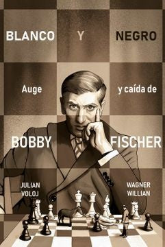 BLANCO Y NEGRO.AUGE Y CAIDA DE BOBBY FISHER | JULIAN VOLOJ WAGNER WILLIAN