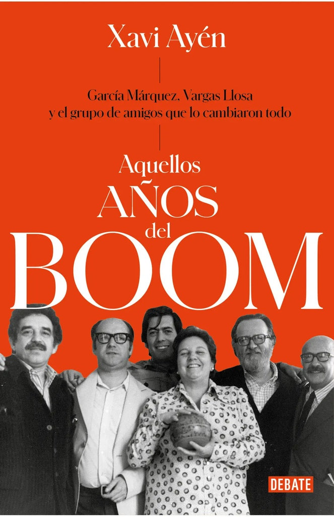 AQUELLOS AÑOS DEL BOOM.GARCIA MARQUEZ, VARGAS LLOSA Y EL GRUPO DE AMIGOS QUE LO CAMBIARON TODO | XAVI AYEN