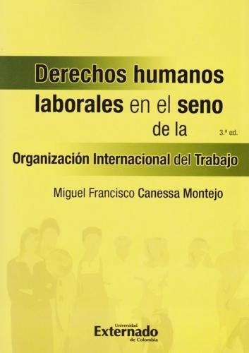 DERECHOS HUMANOS LABORALES EN EL SENO DE LA ORGANIZACION INTERNACIONAL DEL TRABAJO. | MIGUEL FRANCISCO CANESSA MONTEJO