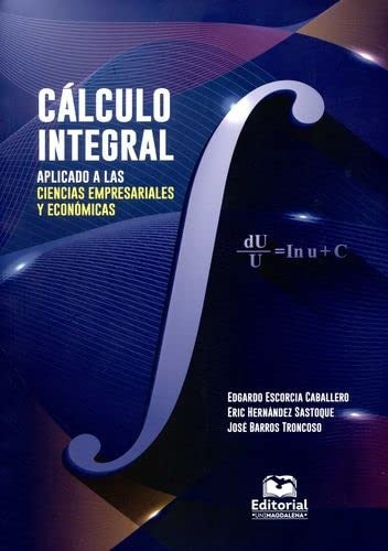 CALCULO INTEGRAL APLICADO A LAS CIENCIAS EMPRESARIALES Y ECONOMICAS | EDGARDO ESCORCIA CABALLERO