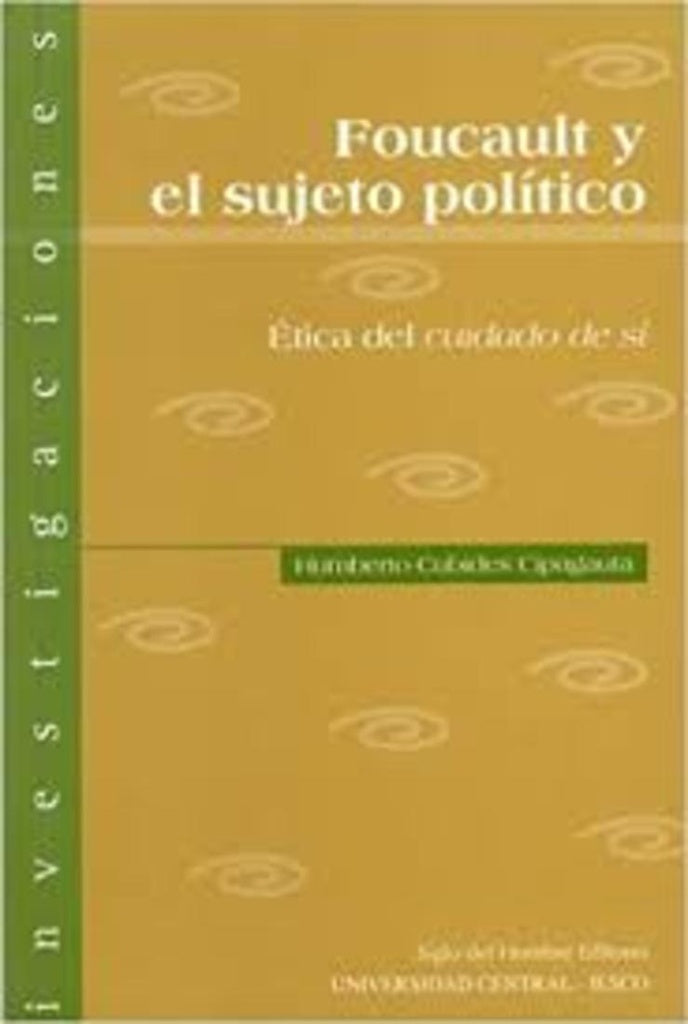 FOUCAULT Y EL SUJETO POLITICO. ETICA DEL CCUIDADO DE SI | HUMBERTO CUBIDES CIPAGAUTA