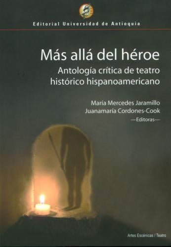 MAS ALLA DEL HEROE. ANTOLOGIA CRITICA DE TEATRO HISTORICO HISPANOAMERICANO Rebaja 230 Bs. | CORDONES-COOK, JARAMILLO