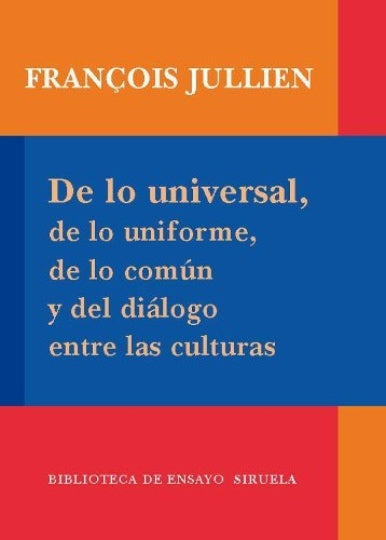DE LO UNIVERSAL, DE LO UNIFORME, DE LO COMUN Y DEL DIALOGO ENTRE LAS CULTURAS | FRANÇOIS JULLIEN