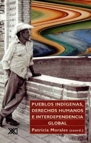 PUEBLOS INDIGENAS, DERECHOS HUMANOS E INTERDEPENDENCIA GLOBAL . REBAJA 40 BS | PATRICIA MORALES