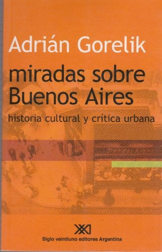 MIRADAS SOBRE BUENOS AIRES: HISTORIA CULTURAL Y CRITICA URBANA . REBAJA 10 BS | ADRIAN GORELIK