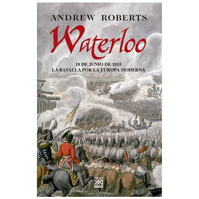 WATERLOO. 18 DE JUNIO DE 1815 LA BATALLA POR LA EUROPA MODERNA. OFERTA 30 | ANDREW ROBERTS