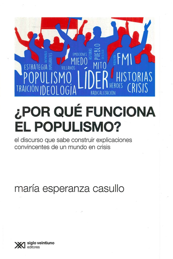 POR QUE FUNCIONA EL POPULISMO? EL DISCURSO QUE SABE CONSTRUIR EXPLICACIONES CONVINCENTES DE UN MUNDO | MARIA CASULLO