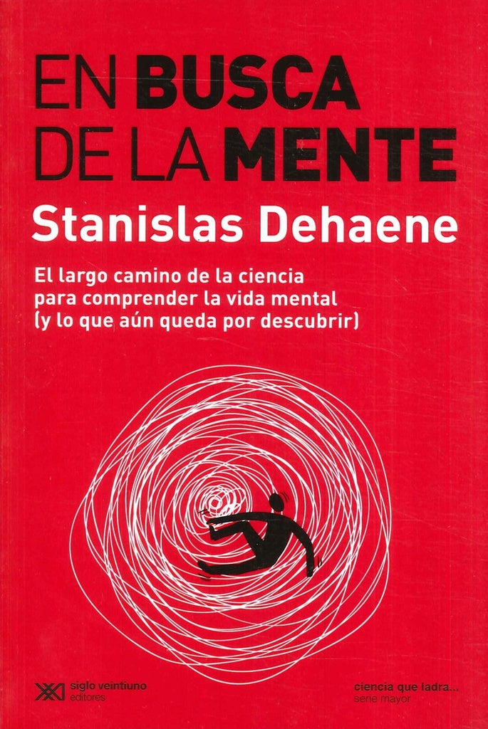 EN BUSCA DE LA MENTE. EL LARGO CAMINO DE LA CIENCIA PARA COMPRENDER LA VIDA MENTAL (Y LO QUE AUN QUE | STANISLAS DEHAENE