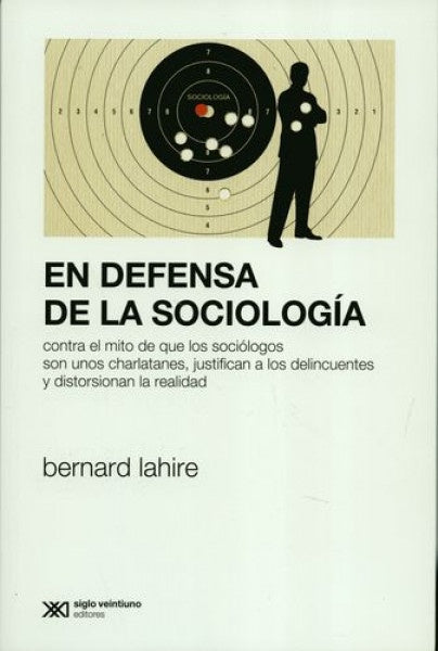 EN DEFENSA DE LA SOCIOLOGIA. CONTRA EL MITO DE QUE LOS SOCIOLOGOS SON UNOS CHARLATANES | BERNARD LAHIRE