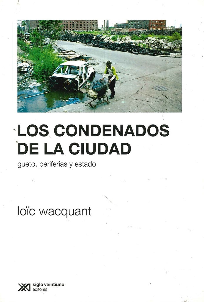CONDENADOS DE LA CIUDAD, LOS. GUETO, PERIFERIAS Y ESTADO. REBAJA 80 BS | LOIC WACQUANT