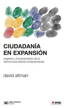 CIUDADANIA EN EXPANSION. ORIGENES Y FUNCIONAMIENTO DE LA DEMOCRACIA DIRECTA CONTEMPORÁNEA | DAVID ALTMAN