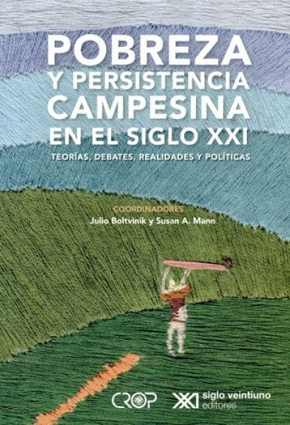 POBREZA Y PERSISTENCIA CAMPESINA EN EL SIGLO XXI. TEORIAS, DEBATES, REALIDADES Y POLITICAS | JULIO BOLTVINIK