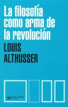 FILOSOFIA COMO ARMA DE LA REVOLUCION, LA. | LOUIS ALTHUSSER