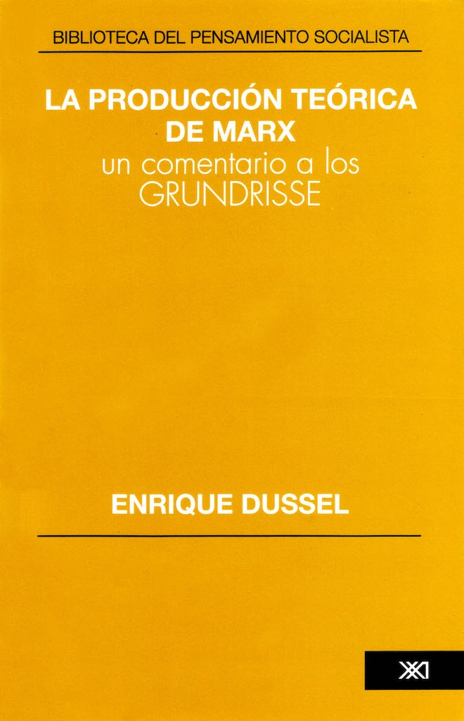 PRODUCCION TEORICA DE MARX. UN COMENTARIO A LOS GRUNDRISSE. | ENRIQUE DUSSEL