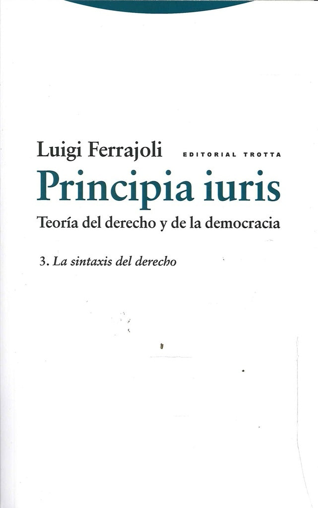 PRINCIPIA IURIS. TEORIA DEL DERECHO Y DE LA DEMOCRACIA. 3. LA SINTAXIS DEL DERECHO Rebaja 487 Bs. | LUIGI FERRAJOLI