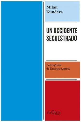 UN OCCIDENTE SECUESTRADO. LA TRAGEDIA DE EUROPA CENTRAL | MILAN KUNDERA