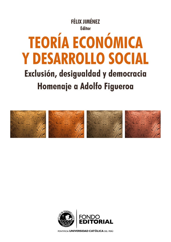 TEORIA ECONOMICA Y DESARROLLO SOCIAL. EXCLUSION, DESIGUALDAD Y DEMOCRACIA HOMENAJE A ADOLFO FIGUEROA | FELIX JIMENEZ