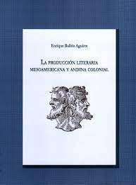 PRODUCCION LITERARIA MESOAMERICANA Y ANDINA COLONIAL, LA . REBAJA Bs. 135 | ENRIQUE BALLON AGUIRRE