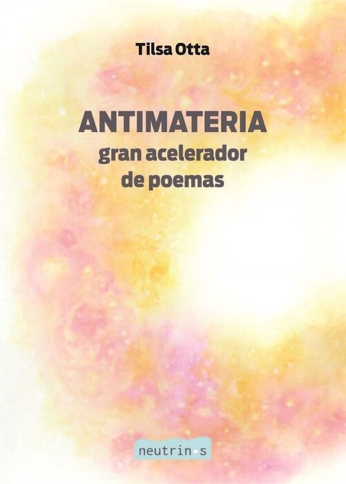 ANTIMATERIA. GRAN ACELERADOR DE POEMAS+LA VIDA YA SUPERO A LA ESCRITURA | TILSA OTTA VILDOSO