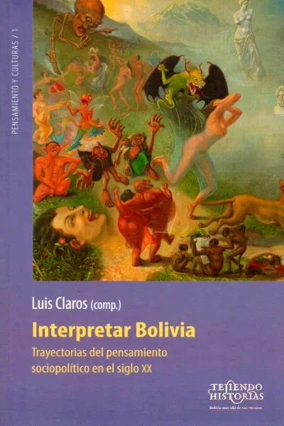 INTERPRETAR BOLIVIA. TRAYECTORIAS DEL PENSAMIENTO SOCIOPOLITICO EN EL SIGLO XX | LUIS CLAROS