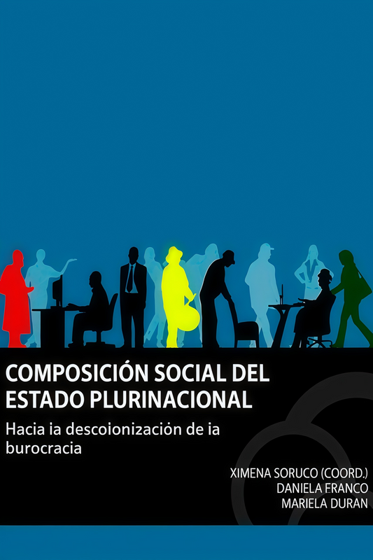 COMPOSICION SOCIAL DEL ESTADO PLURINACIONAL. HACIA LA DESCOLONIZACION DE LA BUROCRACIA | DURAN, FRANCO y otros