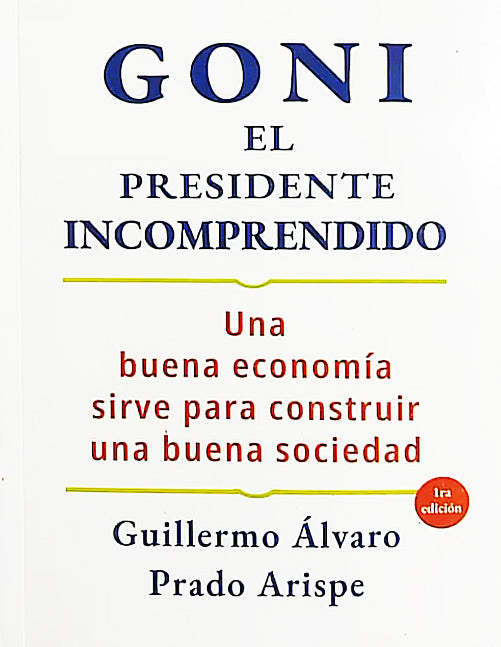 GONI EL PRESIDENTE INCOMPRENDIDO. UNA BUENA ECONOMIA SIRVE PARA CONSTRUIR UNA BUENA SOCIEDAD  | GUILLERMO ALVARO PRADO ARISPE