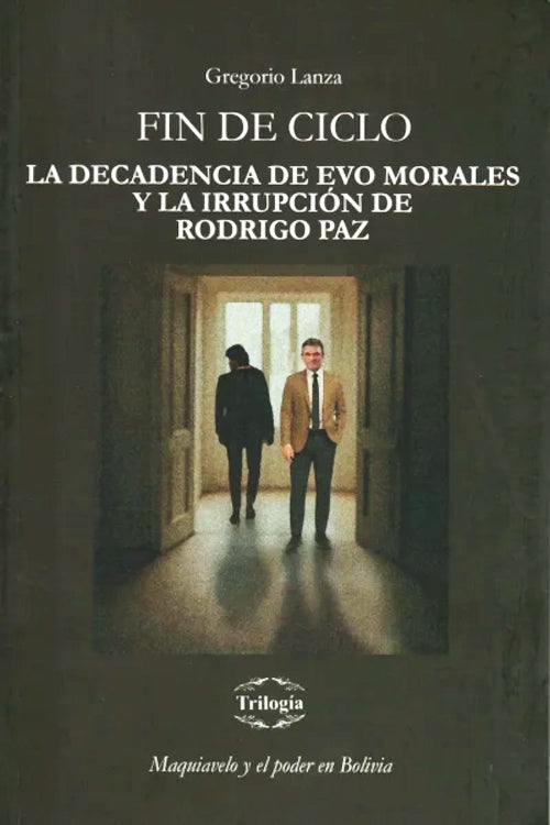 FIN DE CICLO LA DECADENCIA DE EVO MORALES Y LA IRRUPCION DE RODRIGO PAZ | GREGORIO LANZA