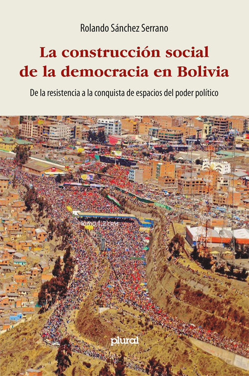 CONSTRUCCION SOCIAL DE LA DEMOCRACIA EN BOLIVIA, LA | ROLANDO SANCHEZ SERRANO