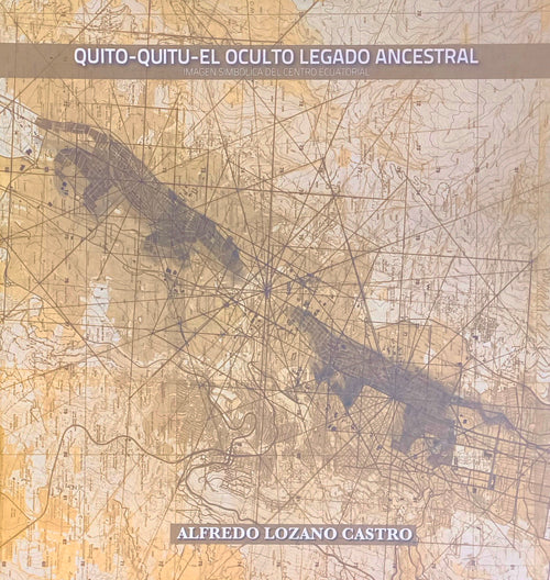 QUITO-QUITU-EL OCULTO LEGADO ANCESTRAL | CASTRO ALFREDO LOZANO