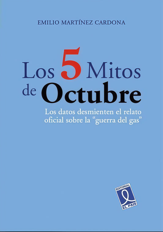 5 MITOS DE OCTUBRE, LOS . Los datos desmienten el relato oficial sobre la "guerra del gas" | EMILIO MARTINEZ