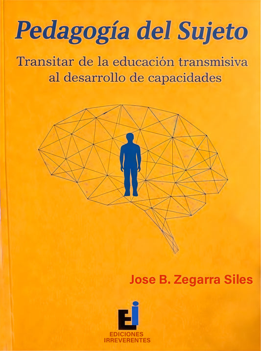 PEDAGOGIA DEL SUJETO. TRANSITAR DE LA EDUCACION TRANSMISIVA AL DESARROLLO DE CAPACIDADES | JOSE B. ZEGARRA SILES