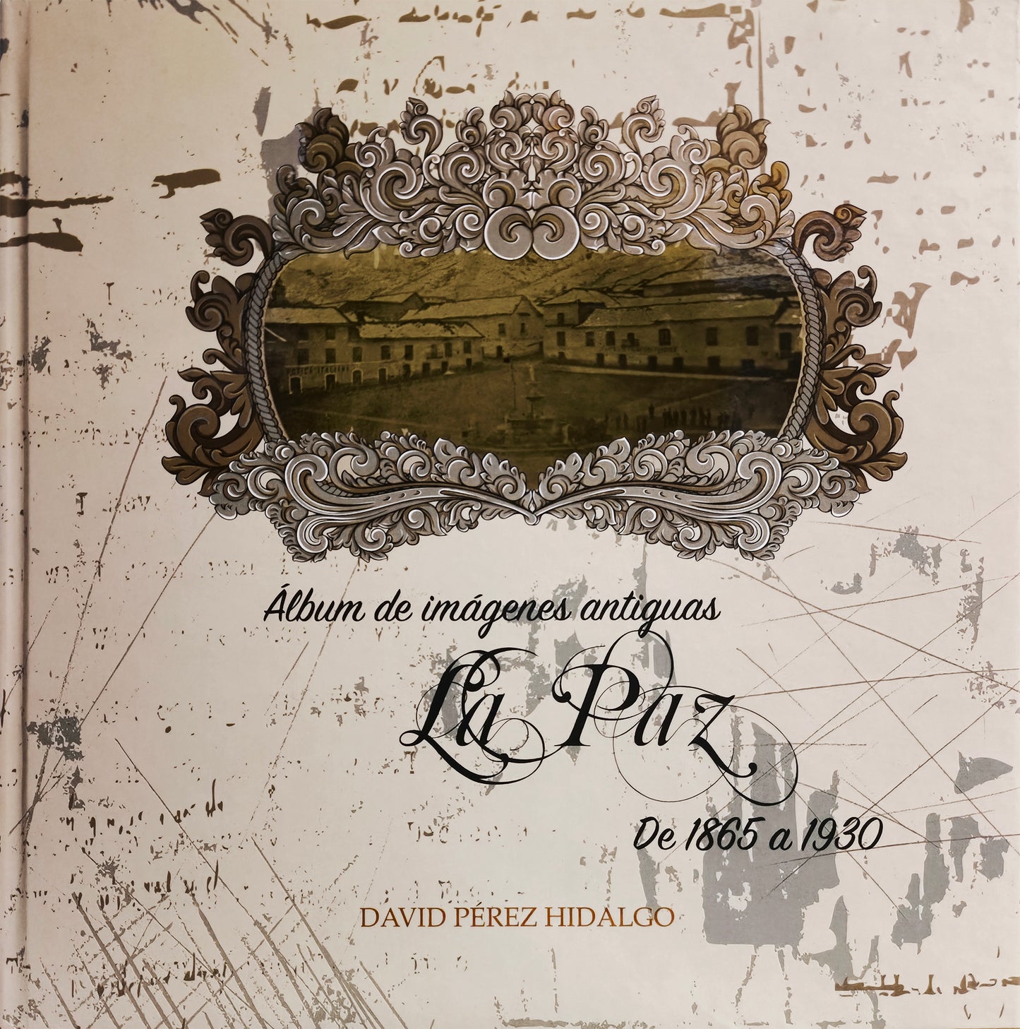 LA PAZ ALBUM DE IMAGENES ANTIGUAS DE 1865 A 1930 | DAVID PEREZ
