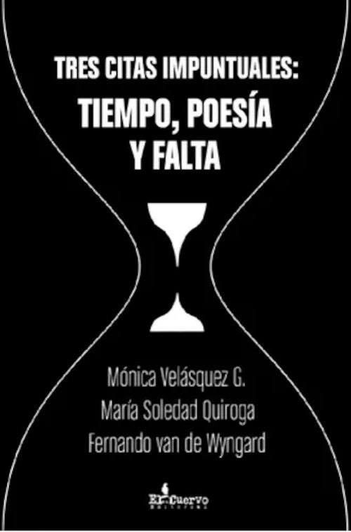 TRES CITAS IMPUNTUALES : TIEMPO, POESIA Y FALTA | MONICA VELASQUEZ