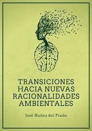 TRANSICIONES HACIA NUEVAS RACIONALIDADES AMBIENTALES | JOSE NUÑEZ DEL PRADO