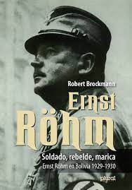 SOLDADO, REBELDE,MARICA. Ernt Rohm en Bolivia 1929-1930 | ROBERT BROCKMANN
