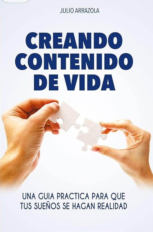 CREANDO CONTENIDO DE VIDA. Una guía práctica para que tus sueños se hagan realidad | JULIO ARRAZOLA