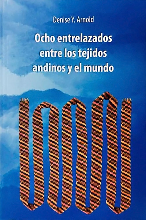 OCHO ENTRELAZADOS ENTRE LOS TEJIDOS ANDINOS Y EL MUNDO | DENISE ARNOLD